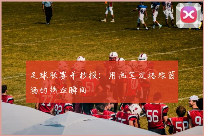 足球联赛手抄报：用画笔定格绿茵场的热血瞬间