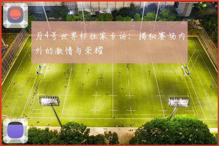 月4号世界杯独家专访：揭秘赛场内外的激情与荣耀