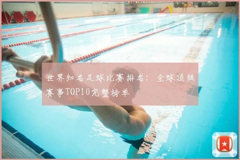 世界知名足球比赛排名：全球顶级赛事TOP10完整榜单